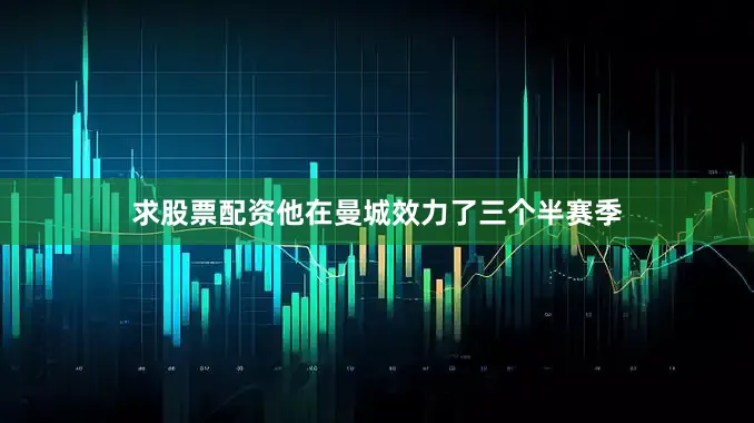 求股票配资他在曼城效力了三个半赛季