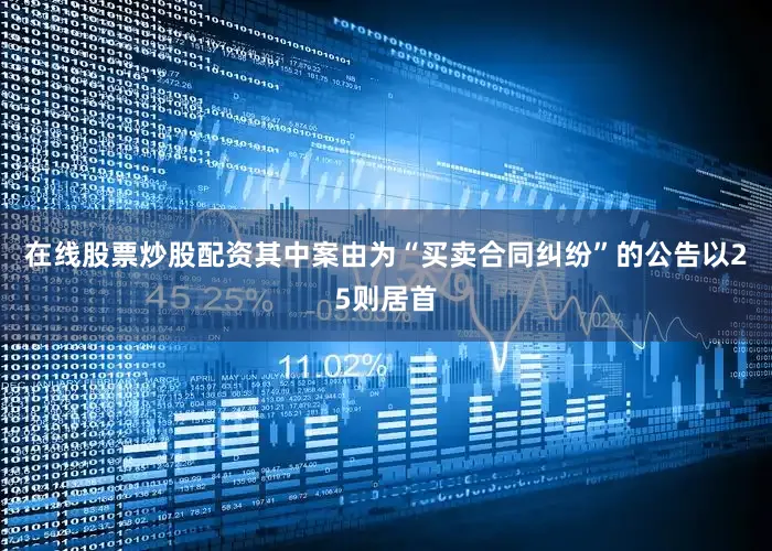 在线股票炒股配资其中案由为“买卖合同纠纷”的公告以25则居首