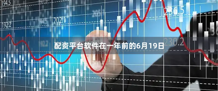 配资平台软件　　在一年前的6月19日