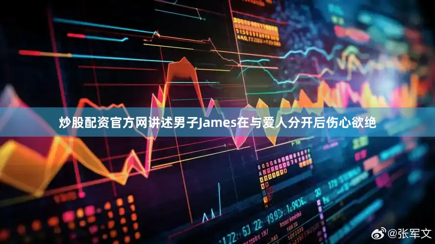 炒股配资官方网　　讲述男子James在与爱人分开后伤心欲绝
