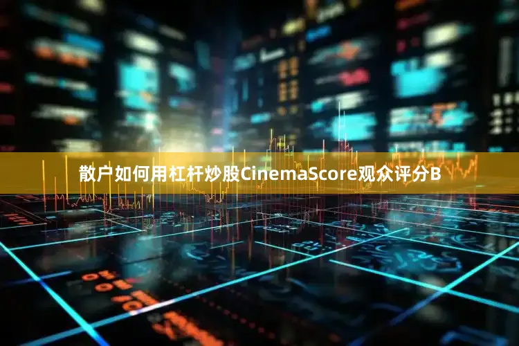 散户如何用杠杆炒股CinemaScore观众评分B