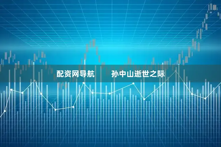 配资网导航        孙中山逝世之际