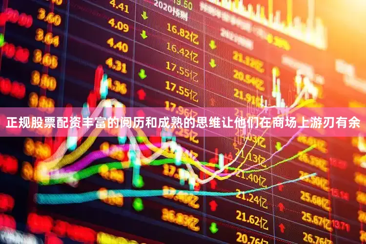 正规股票配资丰富的阅历和成熟的思维让他们在商场上游刃有余